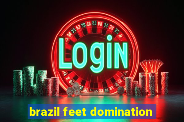 brazil feet domination